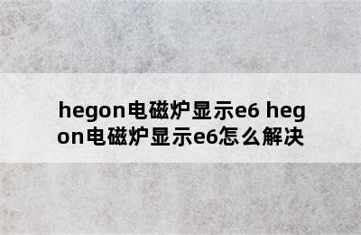 hegon电磁炉显示e6 hegon电磁炉显示e6怎么解决